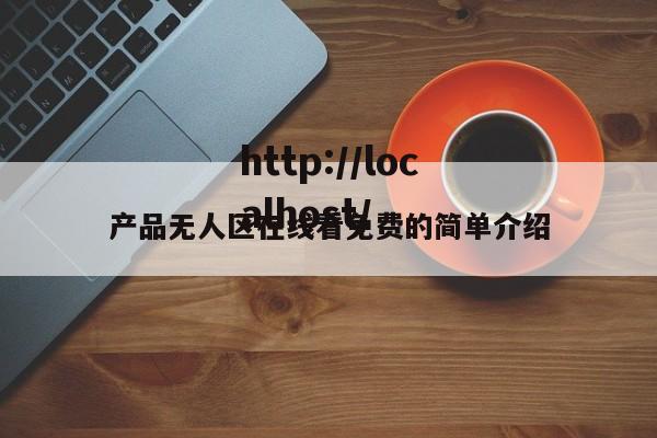 产品无人区在线看免费的简单介绍