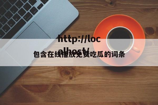 包含在线播放免费吃瓜的词条
